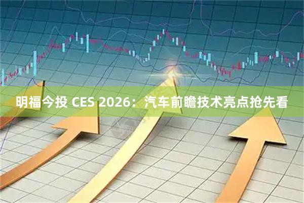 明福今投 CES 2026：汽车前瞻技术亮点抢先看