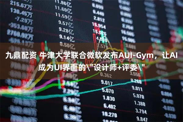 九鼎配资 牛津大学联合微软发布AUI-Gym，让AI成为UI界面的