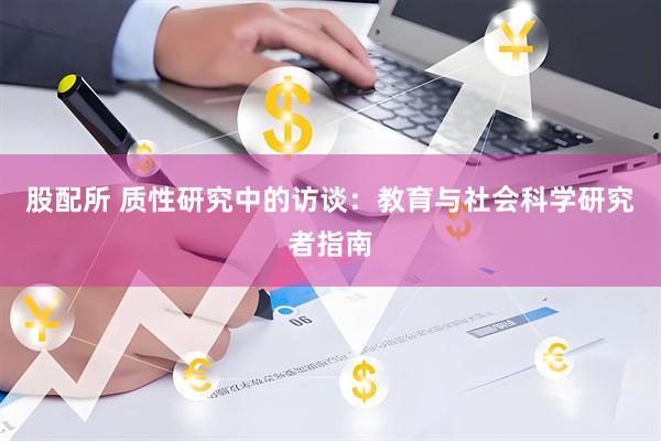 股配所 质性研究中的访谈：教育与社会科学研究者指南